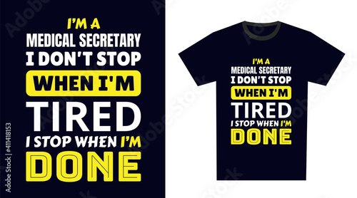 Medical Secretary T Shirt Design. I 'm a Medical Secretary I Don't Stop When I'm Tired, I Stop When I'm Done