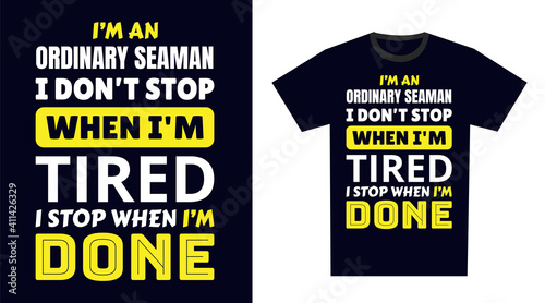 ordinary seaman T Shirt Design. I 'm a ordinary seaman I Don't Stop When I'm Tired, I Stop When I'm Done