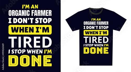 Organic Farmer T Shirt Design. I 'm a Organic Farmer I Don't Stop When I'm Tired, I Stop When I'm Done