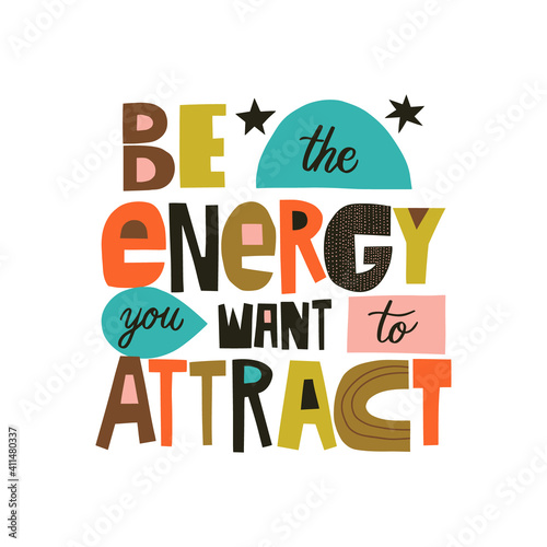 Be the energy you want to attract hand drawn lettering. Colourful paper application style. Vector illustration for lifestyle poster. Life coaching phrase for a personal growth.