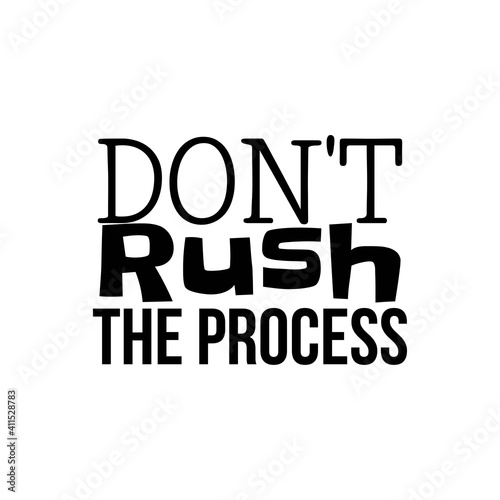 Don't Rush The Process. Inspirational and Motivational Quotes for Mommy. Suitable for Cutting Sticker, Poster, Vinyl, Decals, Card, T-Shirt, Mug and Various Other Prints.