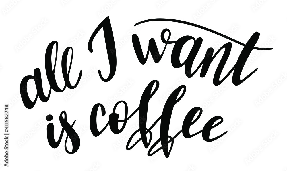 All I want is coffee handwritten lettering vector. Funny wisdom quotes and phrases, elements for cards, banners, posters, mug, drink glasses,scrapbooking, pillow case, phone cases and clothes design.