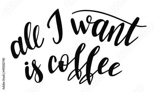 All I want is coffee handwritten lettering vector. Funny wisdom quotes and phrases, elements for cards, banners, posters, mug, drink glasses,scrapbooking, pillow case, phone cases and clothes design.