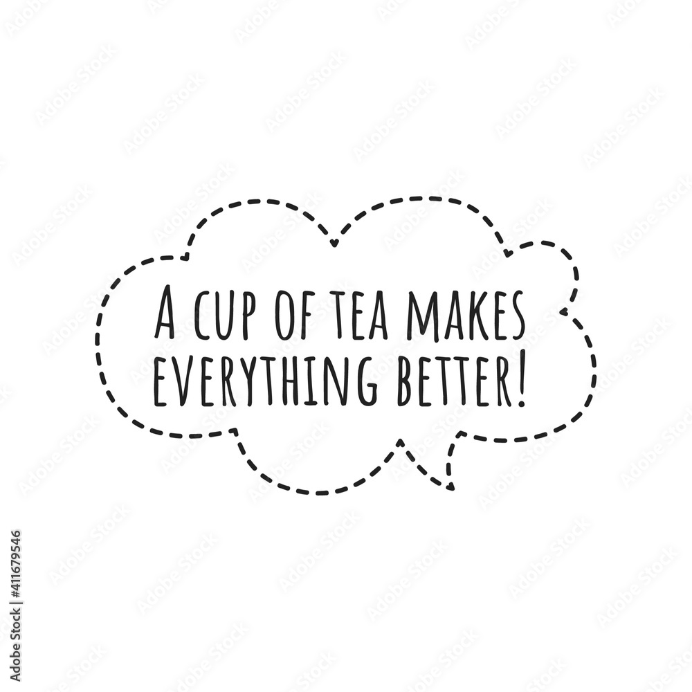 ''A cup of tea makes everything better'' Lettering ''A cup of tea makes everything better'' Lettering