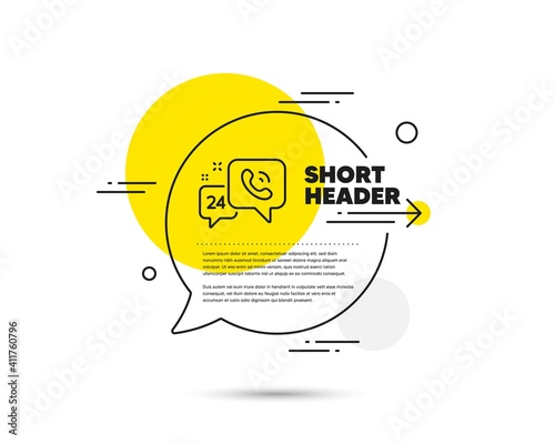 24 hour service line icon. Speech bubble vector concept. Call support sign. Feedback chat symbol. 24h service line icon. Abstract bubble balloon badge. Vector