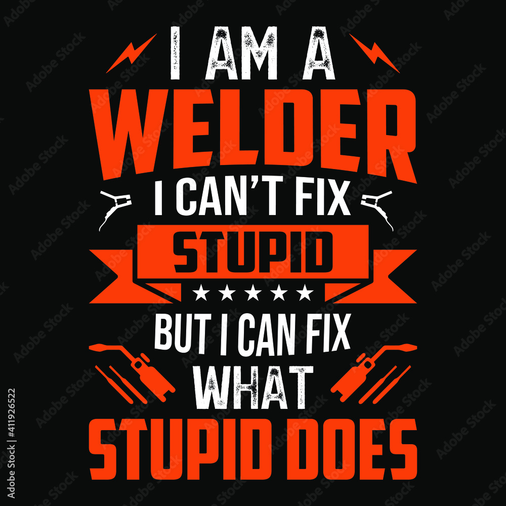 I am a welder i can't fix stupid but i can fix what stupid does - Welder t shirts design,Vector graphic, typographic poster or t-shirt.