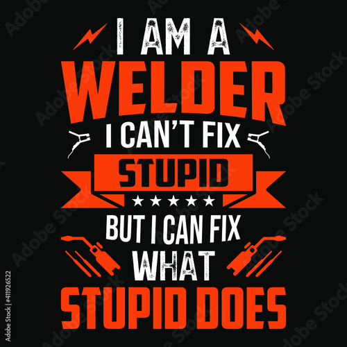 I am a welder i can't fix stupid but i can fix what stupid does - Welder t shirts design,Vector graphic, typographic poster or t-shirt.