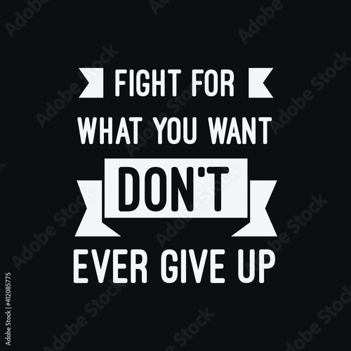 inspirational motivational quotes Fight for what you want Don't ever give up 