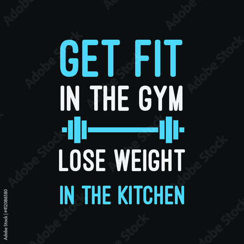 inspirational motivational quotes Get fit in the gym. Lose weight in the kitchen