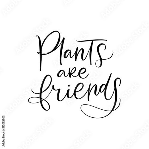 PLANTS ARE FRIENDS. VECTOR MOTIVATIONAL FLORAL HAND LETTERING TYPOGRAPHY PHRASE QUOTE