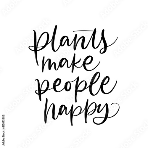 PLANTS MAKE PEOPLE HAPPY. VECTOR MOTIVATIONAL FLORAL HAND LETTERING TYPOGRAPHY PHRASE QUOTE