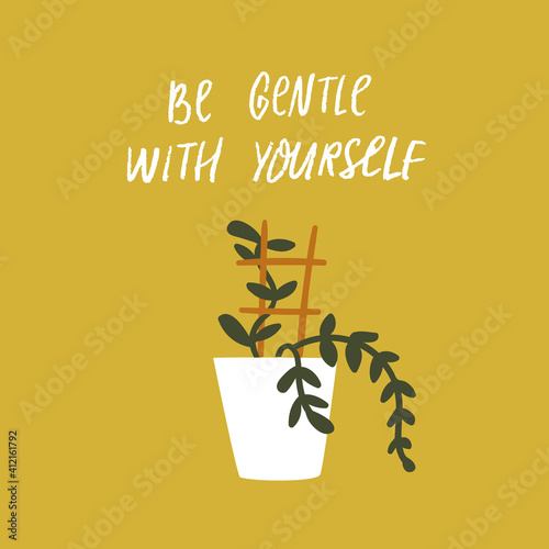 Be gentle with yourself. Inspirational quote about mental health and selfcare. Potted home plant with support. Handwritten saying for cards, posters.