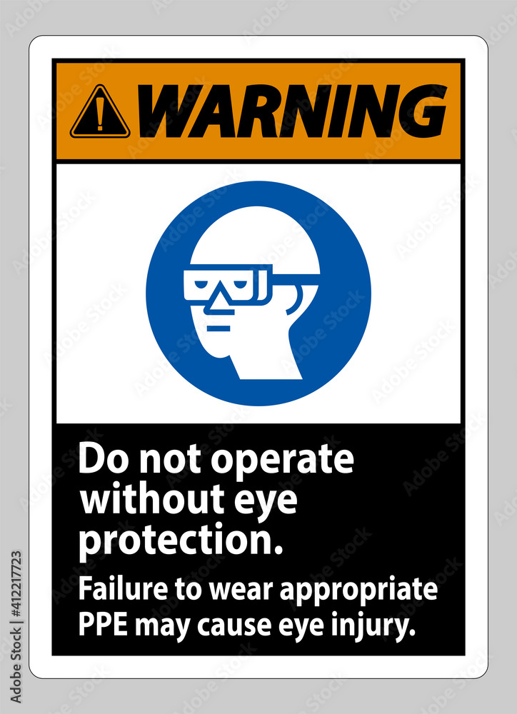 Warning Sign Do Not Operate Without Eye Protection, Failure To Wear Appropriate PPE May Cause Eye Injury Warning Sign Do Not Operate Without Eye Protection, Failure To Wear Appropriate PPE May Cause Eye Injury