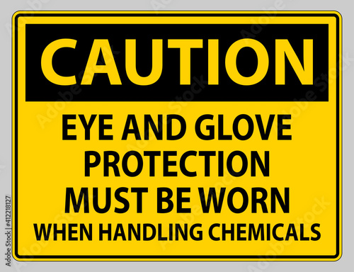 Caution sign Eye and Glove Protection Must Be Worn When Handling Chemicals