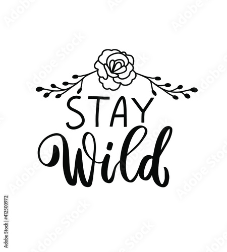 Stay wild quote with rose. Wildflowers t shirt design. Boho hand lettering. Spring flowers. Bohemian, hippie concept. Romantic love mother day doodle vector illustration