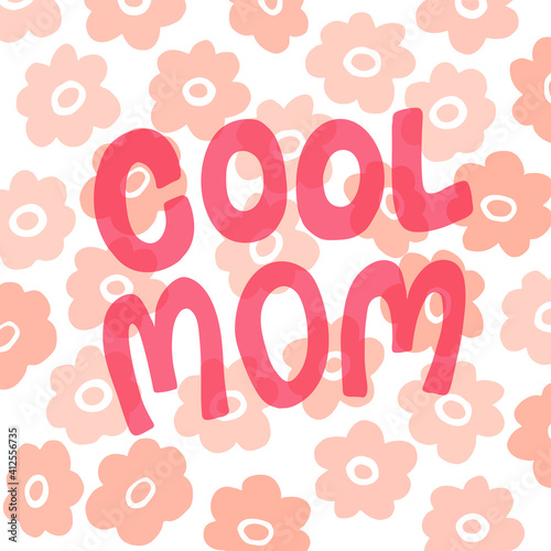 Cool Mom - slogan with flowers and leaves. Mother´s Day greeting card design in doodle style. Hand drawn vector illustration. Image for card, poster, print, cup, t-shirt.