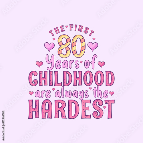 80th birthday celebration, The first 80 years of Childhood are always the Hardest