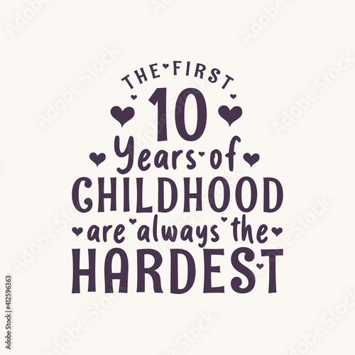 10 years old birthday celebration, The first 10 years of Childhood are always the Hardest