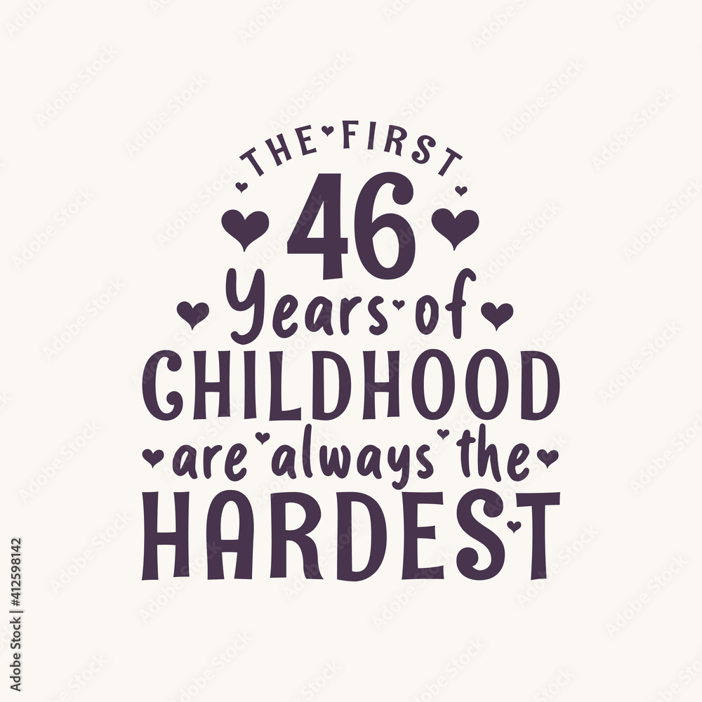 46 years old birthday celebration, The first 46 years of Childhood are always the Hardest 46 years old birthday celebration, The first 46 years of Childhood are always the Hardest
