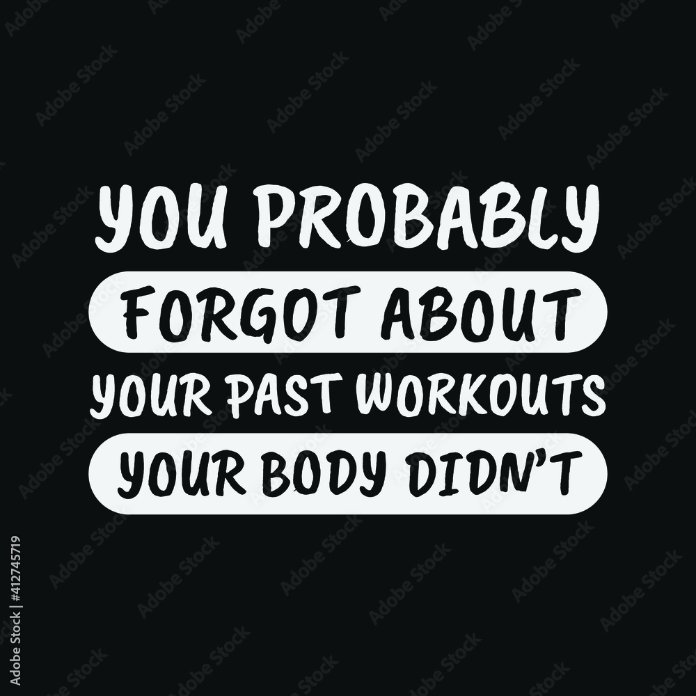 Inspirational Motivational Quotes You probably forgot about your past workouts, your body didn’t

