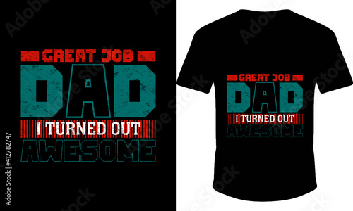 great job dad i turned out awesome new t-shirt design.
