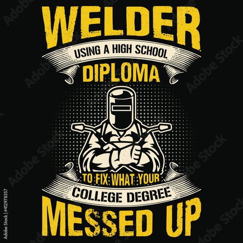 Welder using a high school diploma to fix what your college degree messed up - Welder t shirts design,Vector graphic, typographic poster or t-shirt.