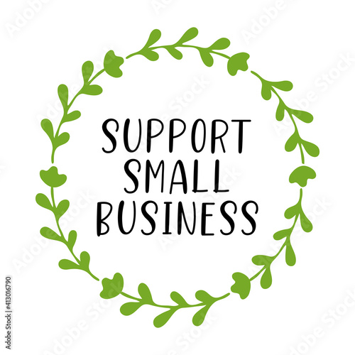 Hand sketched SUPPORT SMALL BUSINESS quote as logo with wreath. Lettering for banner, header, advertisement, announcement..