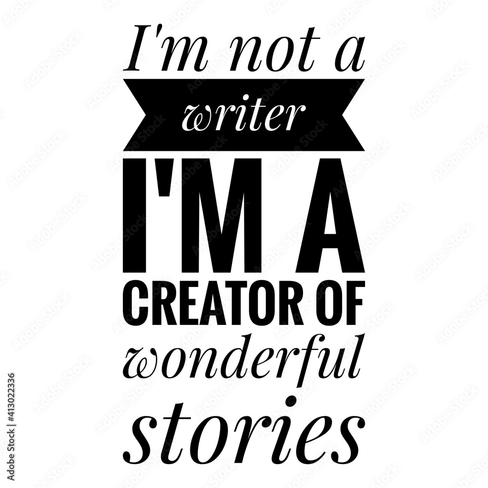 ''I'm not a writer, I'm a creator of wonderful stories'' Lettering ''I'm not a writer, I'm a creator of wonderful stories'' Lettering