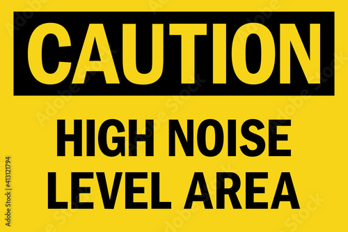 Caution high noise level area sign. Black on yellow background. Safety signs and symbols.