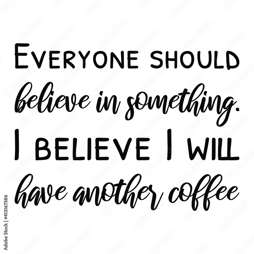 Everyone should believe in something. I believe I will have another coffee. Vector Quote

