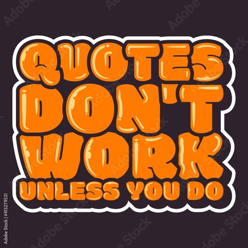 This Quotes Don't Work Unless You Do Quote design is perfect for print and merchandising. You can print this design on a T-Shirt, Hoodie, Poster and more merchandising according to your needs.
