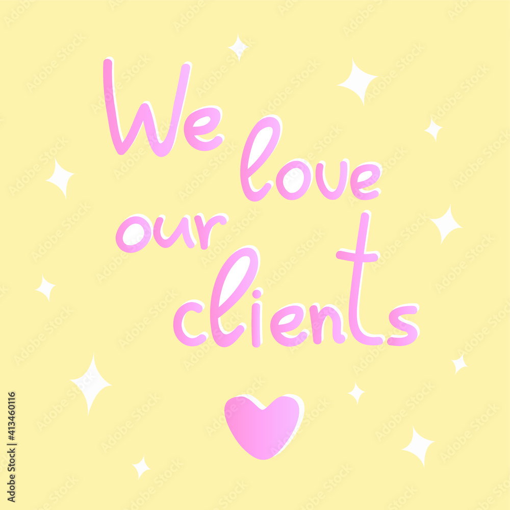 Vector handwritten inscription We love our customers and heart. Words of gratitude, declaration of love, thank you. Delicate cute poster, card in pink and yellow colors. Isolated text. Trendy colors.