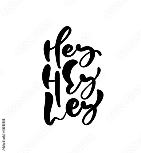 Hey hey hey Hand drawn greeting children words. Brush pen lettering baby. Modern calligraphy kids. Can be used for print bags, t shirts, home decor, posters, cards and for web banners, blogs