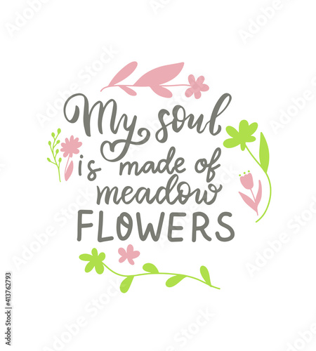 My soul made of meadow flowers. Wildflowers t shirt design. Boho hand lettering quotes set. Spring flowers. Bohemian, hippie concept. Romantic love mother day doodle vector illustration