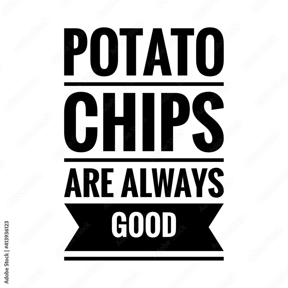''Potato chips are always good'' Lettering