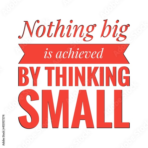 ''Nothing big is achieved by thinking small'' Lettering