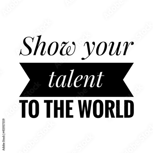 ''Show your talent to the world'' Lettering