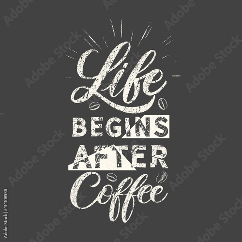 Life begins after coffee. Grunge vintage phrase. Typography  t-shirt graphics  print  poster  banner  slogan  flyer  postcard.