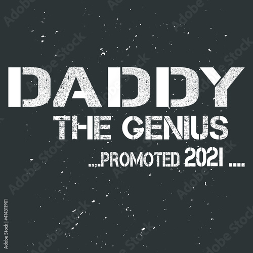 Father s Day Grey White Grunge Cut Text Saying Daddy The Genius Promoted 2021. Vector Quote To Print On Dad T-Shirts 