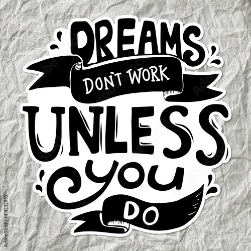 Motivational quote, dreams don&#39;t work unless you do black and white vector sticker