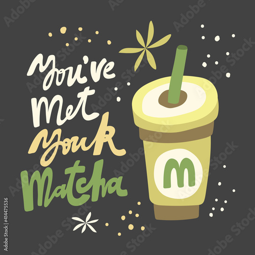 You have met your Matcha. Flat vector illustration Matcha iced latte on black background with hand drawn calligraphy lettering. Good for cafe, restaurant menu, merch, advertisement, poster, card