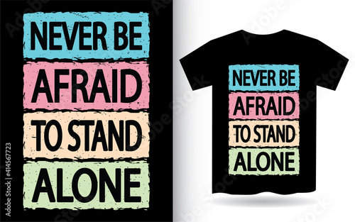 Never be afraid to stand alone typography t shirt