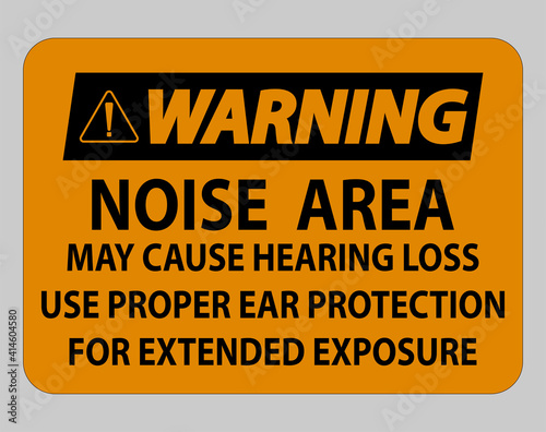 Warning PPE Sign, Noise Area May Cause Hearing Loss, Use Proper Ear Protection For Extended Exposure