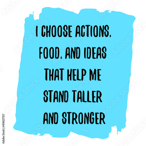 I choose actions, food, and ideas that help me stand taller and stronger. Vector Quote
