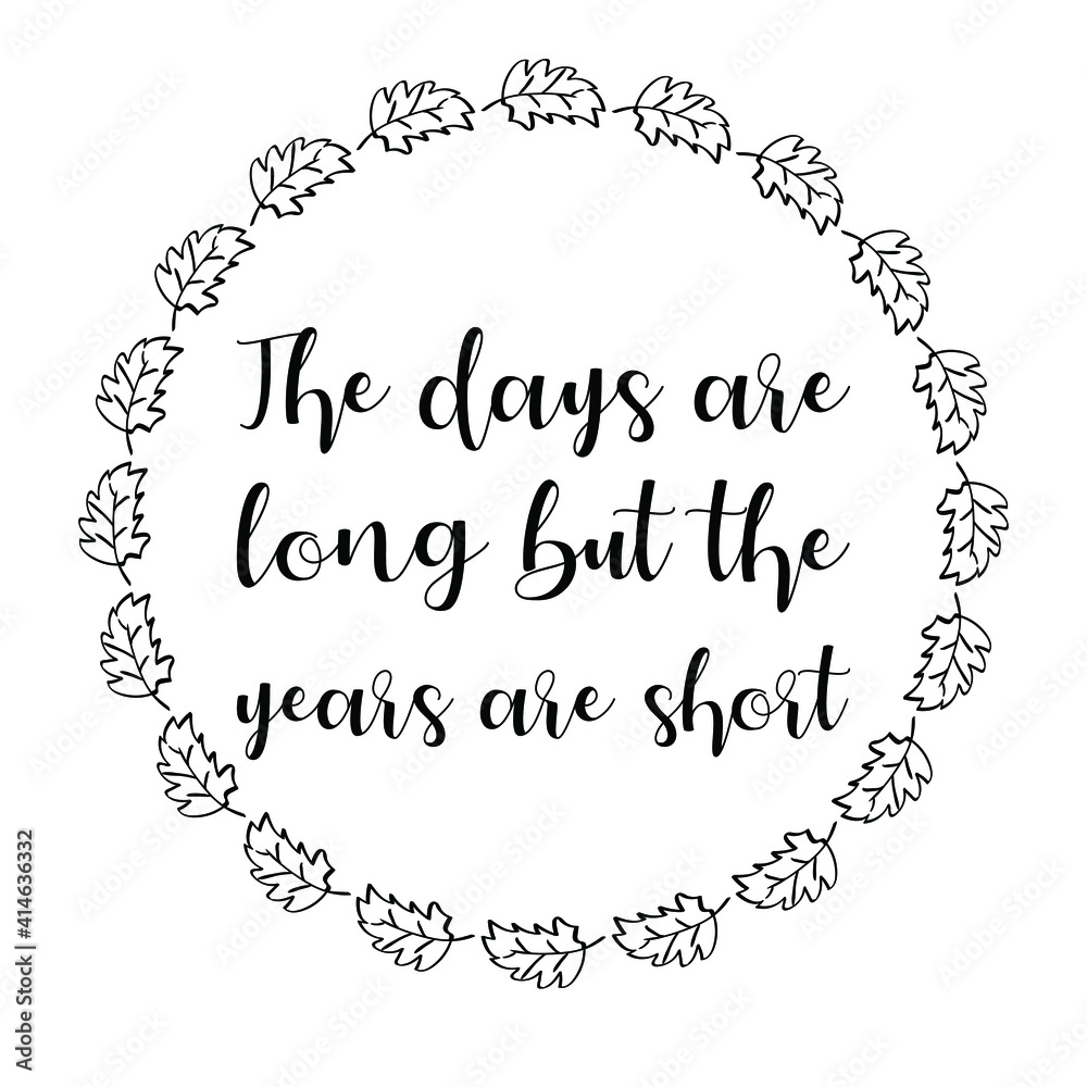 The days are long but the years are short. Vector Quote
The days are long but the years are short. Vector Quote