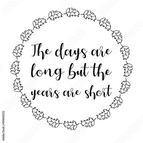  The days are long but the years are short. Vector Quote
