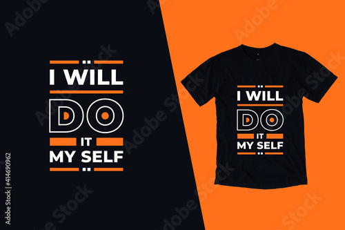 I will do it my self modern inspirational quotes t shirt design for fashion apparel printing. Suitable for totebags, stickers, mug, hat, and merchandise