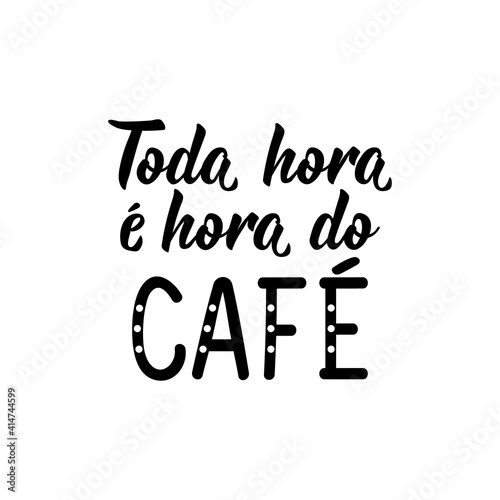 Every hour is coffee time in Portuguese. Lettering. Ink illustration. Modern brush calligraphy.