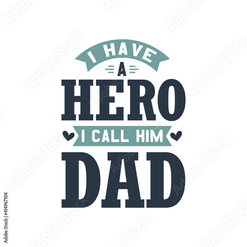 I have a hero I call him Dad - fathers day quote