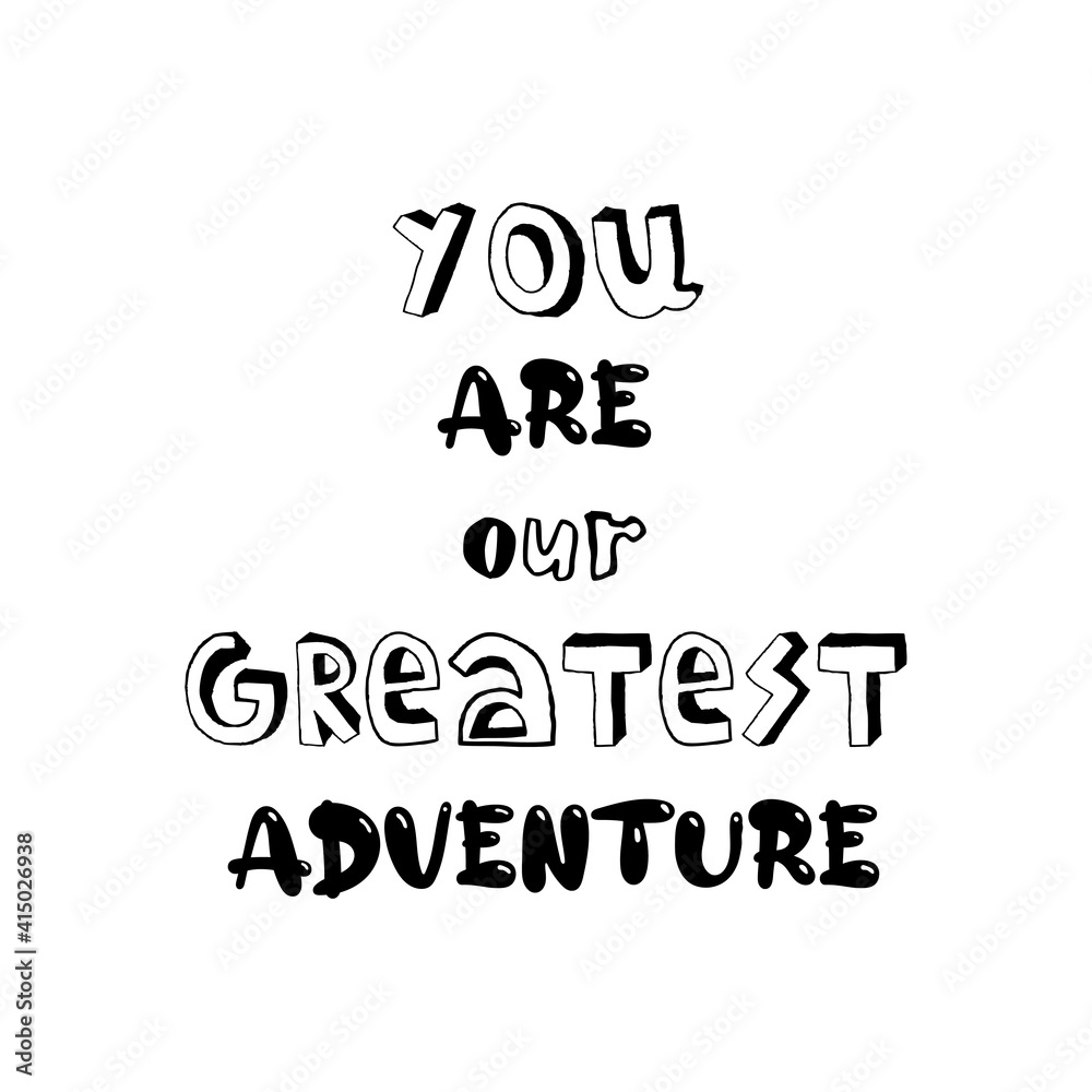 You are my greatest adventure. Inspirational quote for children. Motivational lettering for nursery poster, greeting card, stickers, scrapbook design.